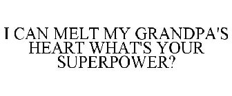 I CAN MELT MY GRANDPA'S HEART WHAT'S YOUR SUPERPOWER?