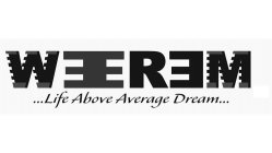 WEEREM ... LIFE ABOVE AVERAGE DREAM ...