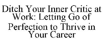 DITCH YOUR INNER CRITIC AT WORK: LETTING GO OF PERFECTION TO THRIVE IN YOUR CAREER