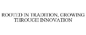 ROOTED IN TRADITION, GROWING THROUGH INNOVATION