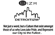 DIZM DETROITIZM NOT JUST A WORD, BUT A CULTURE THAT EXISTS AMONGST THOSE OF US WHO LOVE, TAKE PRIDE, AND REPRESENT OUR CITY TO THE FULLEST.