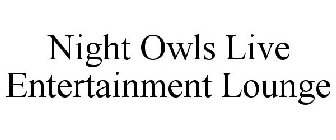 NIGHT OWLS LIVE ENTERTAINMENT LOUNGE