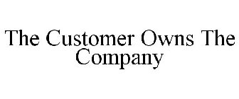 THE CUSTOMER OWNS THE COMPANY