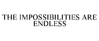 THE IMPOSSIBILITIES ARE ENDLESS