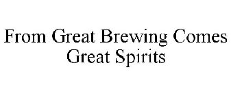 FROM GREAT BREWING COMES GREAT SPIRITS
