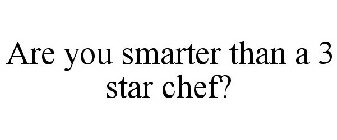 ARE YOU SMARTER THAN A 3 STAR CHEF?