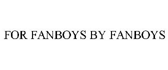 FOR FANBOYS BY FANBOYS