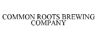 COMMON ROOTS BREWING COMPANY