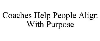 COACHES HELP PEOPLE ALIGN WITH PURPOSE