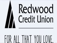 REDWOOD CREDIT UNION FOR ALL THAT YOU LOVE.