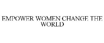EMPOWER WOMEN CHANGE THE WORLD
