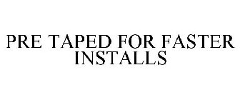 PRE TAPED FOR FASTER INSTALLS