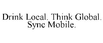 DRINK LOCAL. THINK GLOBAL. SYNC MOBILE.