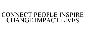 CONNECT PEOPLE INSPIRE CHANGE IMPACT LIVES