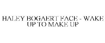 HALEY BOGAERT FACE - WAKE UP TO MAKE UP