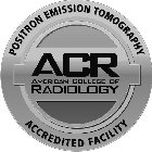 POSITRON EMISSION TOMOGRAPHY ACCREDITED FACILITY ACR AMERICAN COLLEGE OF RADIOLOGY