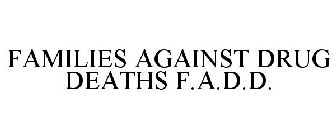 FAMILIES AGAINST DRUG DEATHS F.A.D.D.