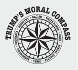 TRUMP'S MORAL COMPASS RACISM WHITE POWER HATE SEXUAL ASSULT GREED XENOPHOBIA EGOMANIA MISOGYNY