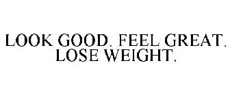 LOOK GOOD. FEEL GREAT. LOSE WEIGHT.
