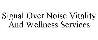 SIGNAL OVER NOISE VITALITY AND WELLNESS SERVICES