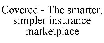 COVERED - THE SMARTER, SIMPLER INSURANCE MARKETPLACE