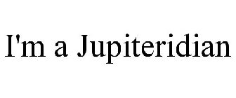 I'M A JUPITERIDIAN