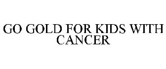 GO GOLD FOR KIDS WITH CANCER