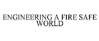 ENGINEERING A FIRE SAFE WORLD