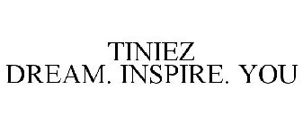 TINIEZ DREAM. INSPIRE. YOU