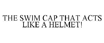 THE SWIM CAP THAT ACTS LIKE A HELMET!