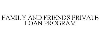 FAMILY AND FRIENDS PRIVATE LOAN PROGRAM