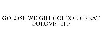 GOLOSE WEIGHT GOLOOK GREAT GOLOVE LIFE