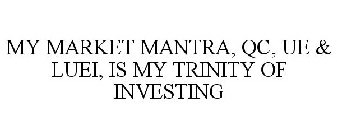 MY MARKET MANTRA, QC, UE & LUEI, IS MY TRINITY OF INVESTING 