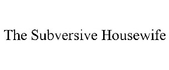 THE SUBVERSIVE HOUSEWIFE