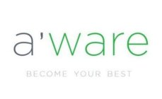 A'WARE BECOME YOUR BEST