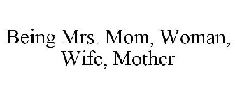 BEING MRS. MOM, WOMAN, WIFE, MOTHER