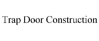 TRAP DOOR CONSTRUCTION