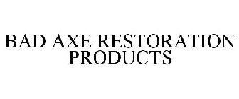BAD AXE RESTORATION PRODUCTS