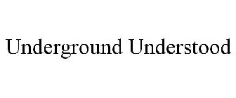 UNDERGROUND UNDERSTOOD