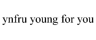 YNFRU YOUNG FOR YOU