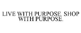 LIVE WITH PURPOSE. SHOP WITH PURPOSE.