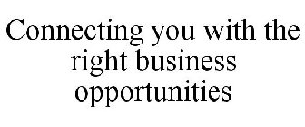 CONNECTING YOU WITH THE RIGHT BUSINESS OPPORTUNITIES