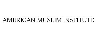 AMERICAN MUSLIM INSTITUTE