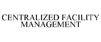 CENTRALIZED FACILITY MANAGEMENT