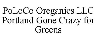 POLOCO OREGANICS LLC PORTLAND GONE CRAZY FOR GREENS
