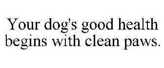 YOUR DOG'S GOOD HEALTH BEGINS WITH CLEAN PAWS.