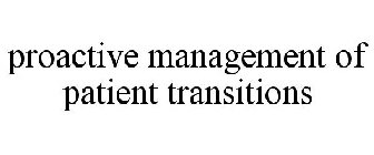 PROACTIVE MANAGEMENT OF PATIENT TRANSITIONS