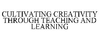 CULTIVATING CREATIVITY THROUGH TEACHINGAND LEARNING