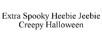 EXTRA SPOOKY HEEBIE JEEBIE CREEPY HALLOWEEN