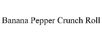 BANANA PEPPER CRUNCH ROLL